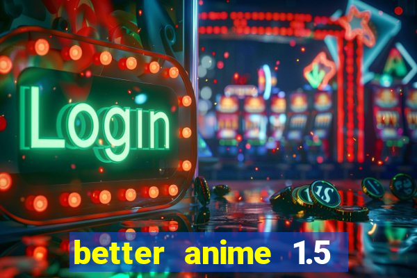 better anime 1.5 apk download